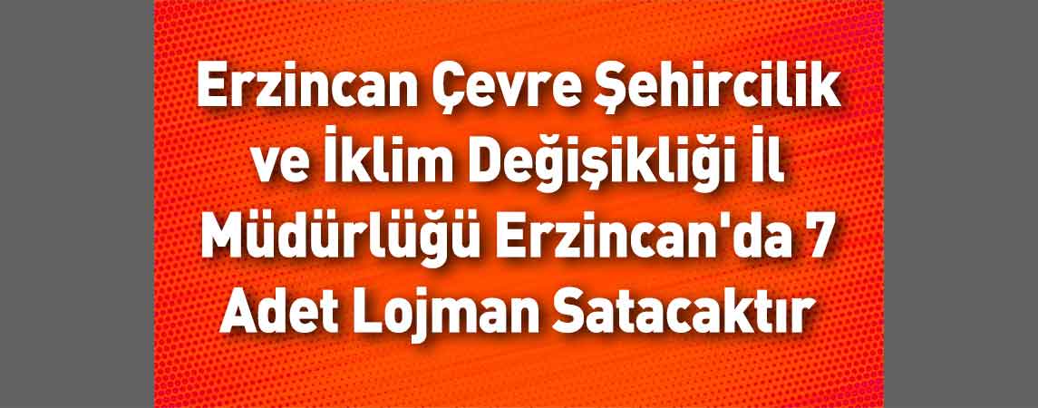 Erzincan Çevre Şehircilik ve İklim Değişikliği İl Müdürlüğü Erzincan'da 7 Adet Lojman Satacaktır
