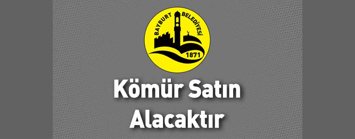 Bayburt Belediye Başkanlığı Kömür Satın Alacaktır
