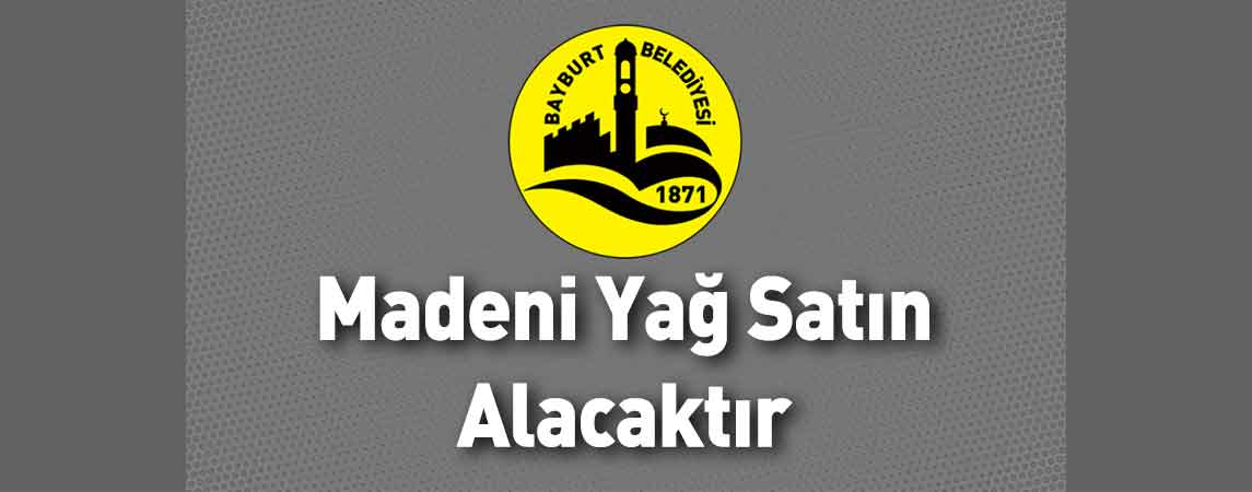 Bayburt Belediye Başkanlığı Madeni Yağ Satın Alacaktır