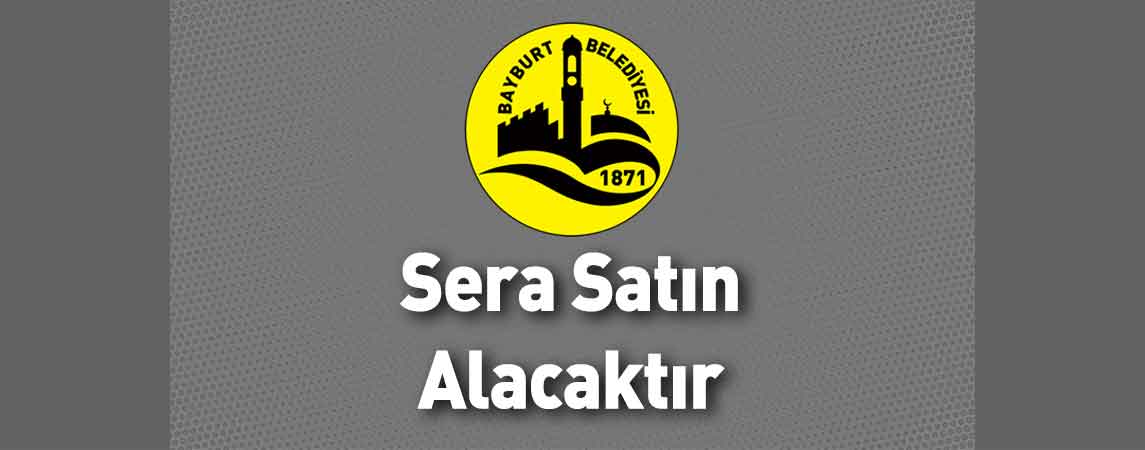 Bayburt Belediye Başkanlığı Sera Satın Alacaktır