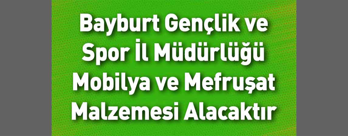 Bayburt Gençlik ve Spor İl Müdürlüğü Mobilya ve Mefruşat Malzemesi Alacaktır