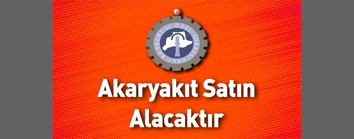 Bayburt İl Özel İdaresi Akaryakıt Satın Alacaktır