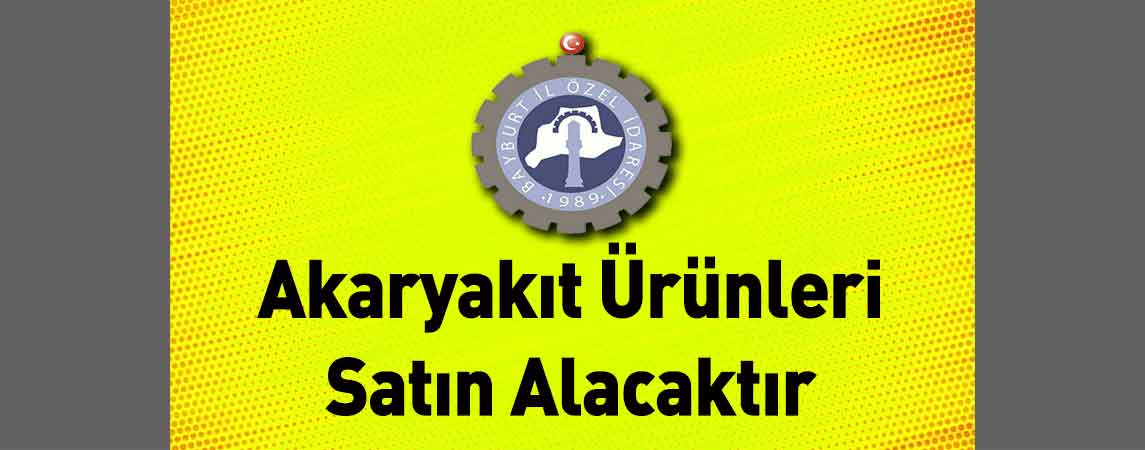 Bayburt İl Özel İdaresi Akaryakıt Ürünleri Satın Alacaktır