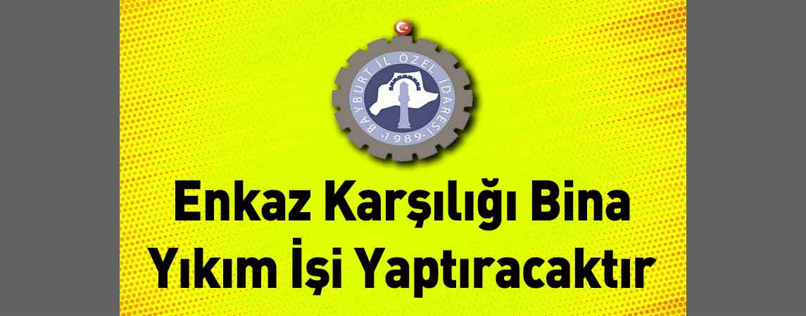Bayburt İl Özel İdaresi Enkaz Karşılığı Bina Yıkım İşi Yaptıracaktır