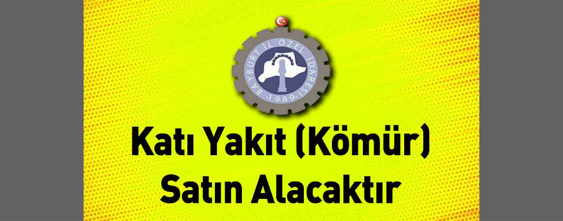 Bayburt İl Özel İdaresi Katı Yakıt (Kömür) Satın Alacaktır