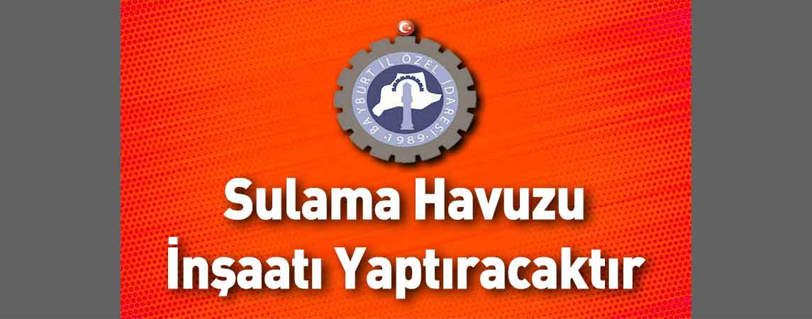 Bayburt İl Özel İdaresi Sulama Havuzu İnşaatı Yaptıracaktır