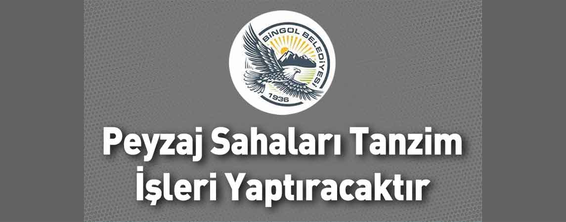 Bingöl Belediye Başkanlığı Peyzaj Sahaları Tanzim İşleri Yaptıracaktır