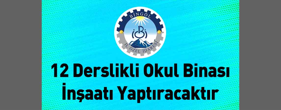 Bingöl İl Özel İdaresi 12 Derslikli Okul Binası İnşaatı Yaptıracaktır