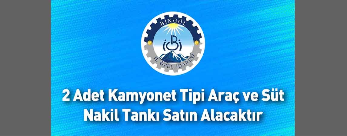 Bingöl İl Özel İdaresi 2 Adet Kamyonet Tipi Araç ve Süt Nakil Tankı Satın Alacaktır
