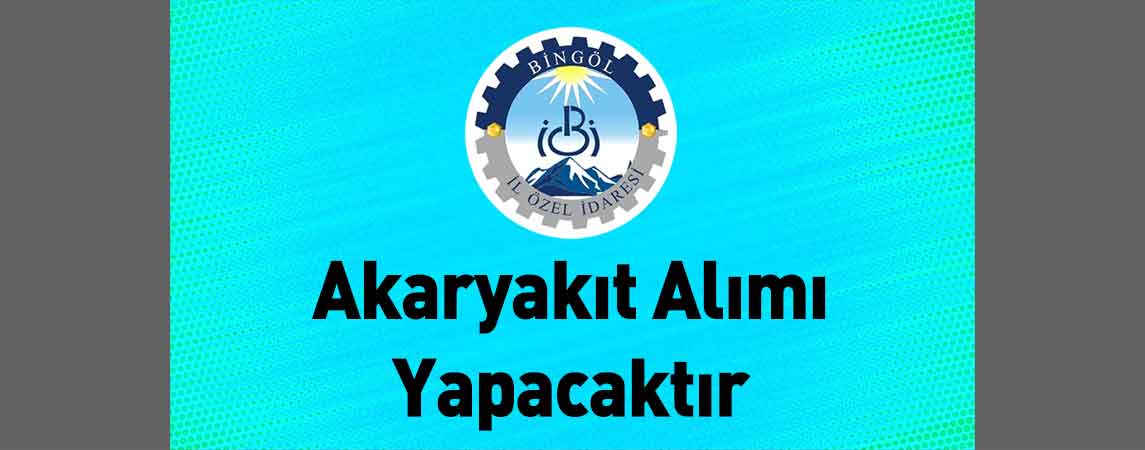 Bingöl İl Özel İdaresi Akaryakıt Alımı Yapacaktır