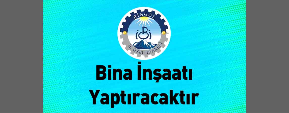 Bingöl İl Özel İdaresi Bina İnşaatı Yaptıracaktır