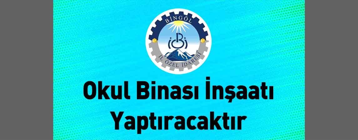 Bingöl İl Özel İdaresi Okul Binası İnşaatı Yaptıracaktır