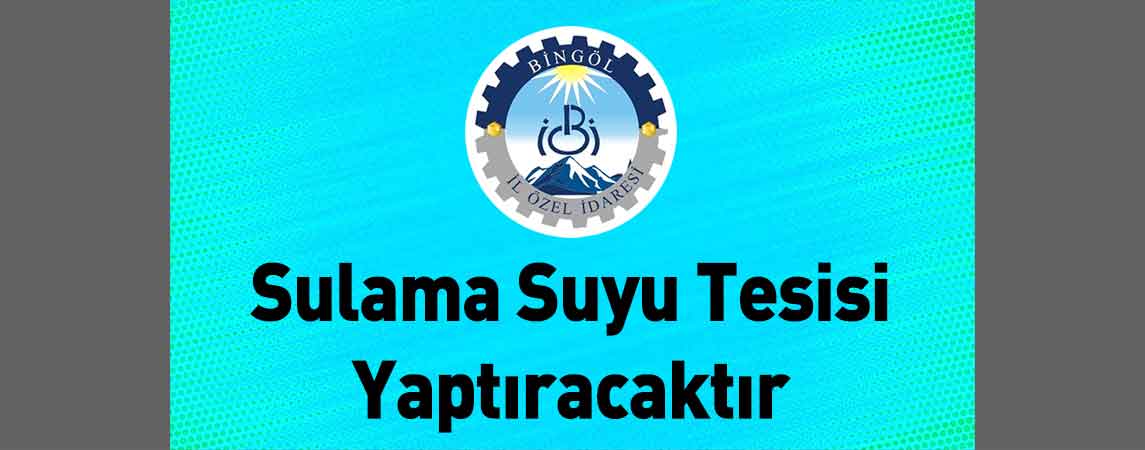 Bingöl İl Özel İdaresi Sulama Suyu Tesisi Yaptıracaktır
