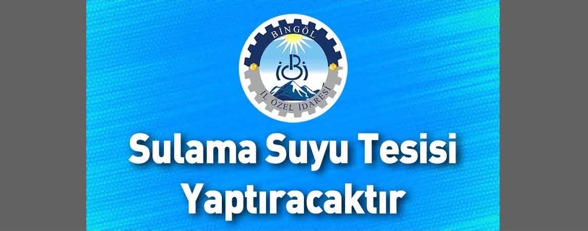 Bingöl İl Özel İdaresi Sulama Suyu Tesisi Yaptıracaktır