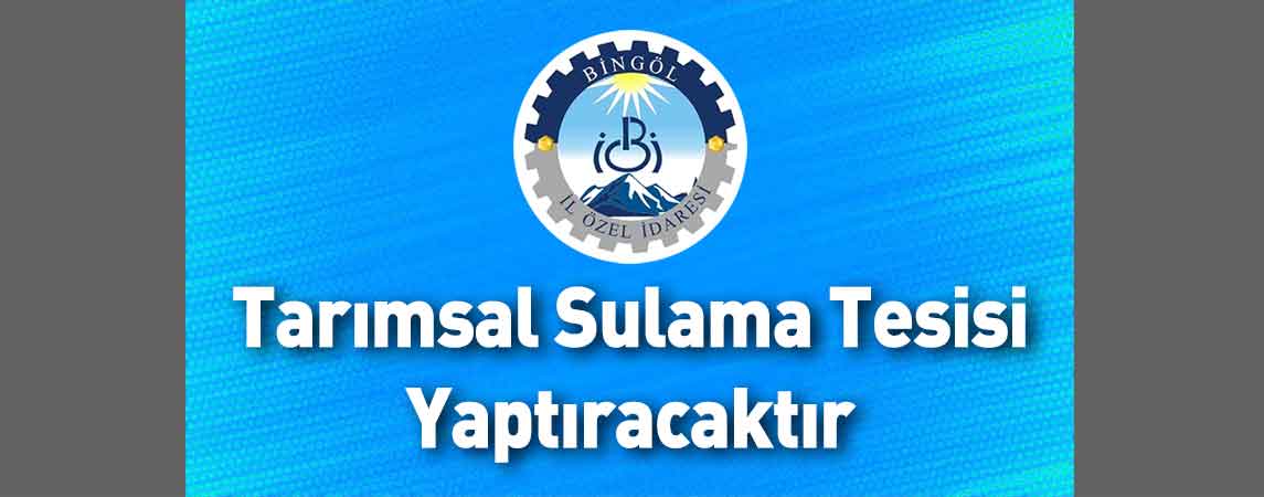 Bingöl İl Özel İdaresi Tarımsal Sulama Tesisi Yaptıracaktır