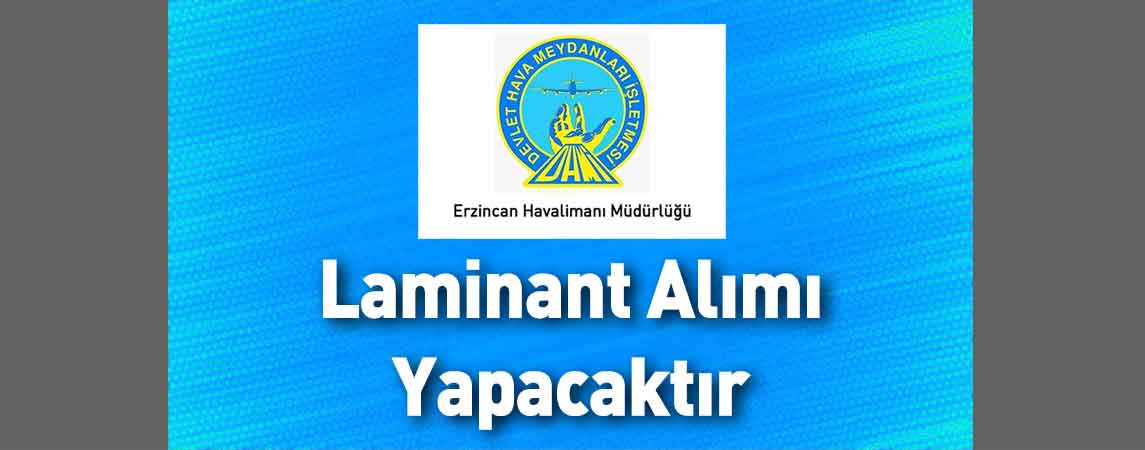 DHMİ Erzincan Yıldırım Akbulut Havalimanı Müdürlüğü Laminant Alımı Yapacaktır