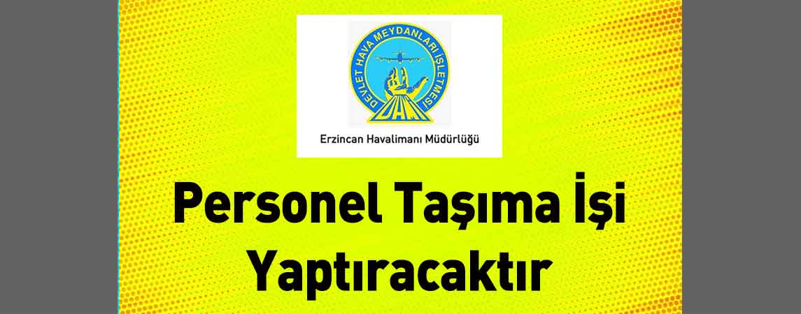 DHMİ Erzincan Yıldırım Akbulut Havalimanı Müdürlüğü Personel Taşıma İşi Yaptıracaktır