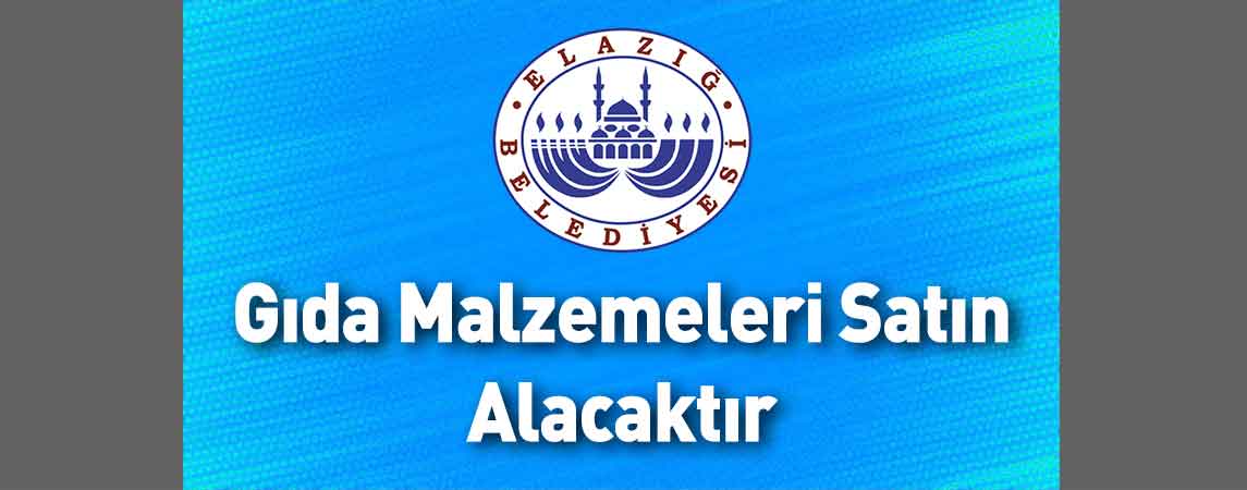 Elazığ Belediye Başkanlığı Gıda Malzemeleri Satın Alacaktır