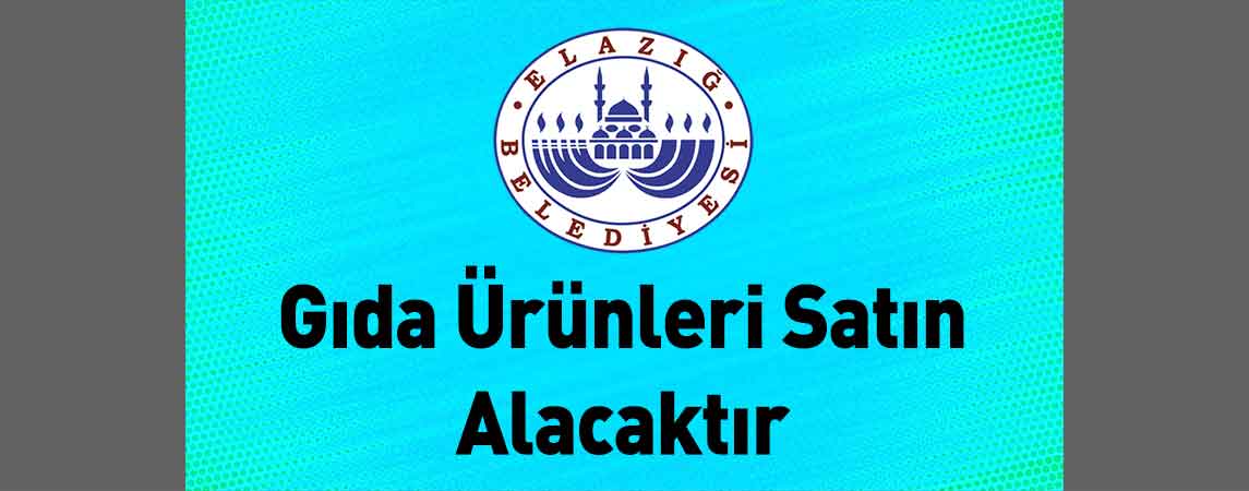 Elazığ Belediye Başkanlığı Gıda Ürünleri Satın Alacaktır