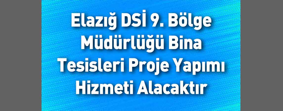 Elazığ DSİ 9. Bölge Müdürlüğü Bina Tesisleri Proje Yapımı Hizmeti Alacaktır