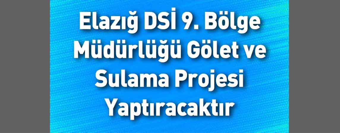 Elazığ DSİ 9. Bölge Müdürlüğü Gölet ve Sulama Projesi Yaptıracaktır