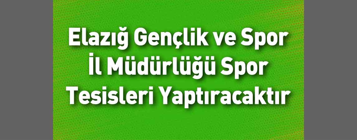 Elazığ Gençlik ve Spor İl Müdürlüğü Spor Tesisleri Yaptıracaktır