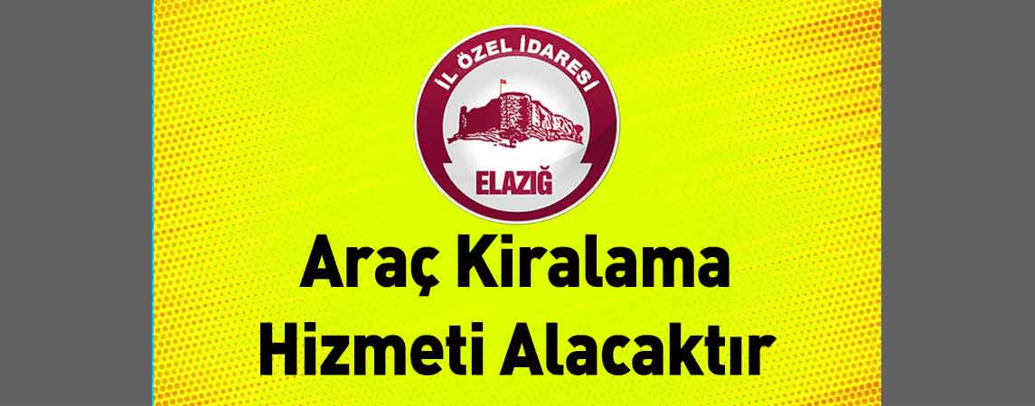 Elazığ İl Özel İdaresi Araç Kiralama Hizmeti Alacaktır