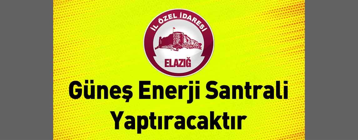 Elazığ İl Özel İdaresi Güneş Enerji Santrali Yaptıracaktır