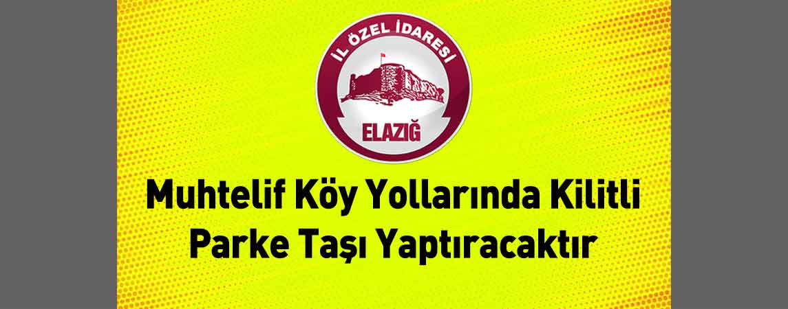 Elazığ İl Özel İdaresi Muhtelif Köy Yollarında Kilitli Parke Taşı Yaptıracaktır