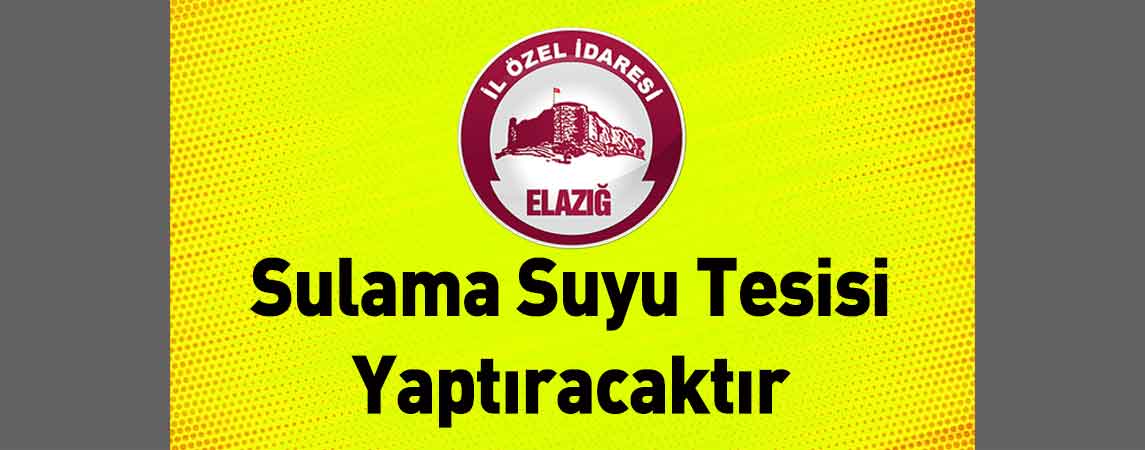 Elazığ İl Özel İdaresi Sulama Suyu Tesisi Yaptıracaktır