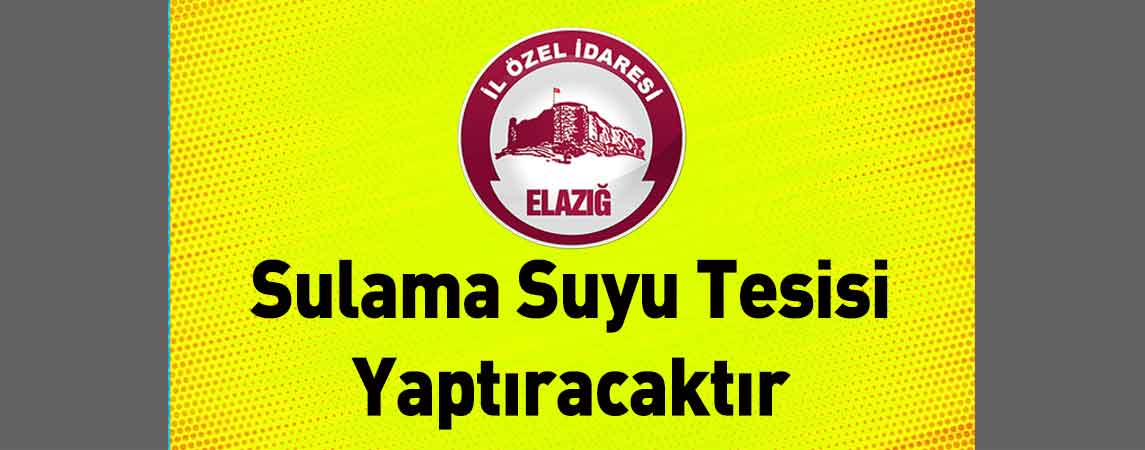 Elazığ İl Özel İdaresi Sulama Suyu Tesisi Yaptıracaktır