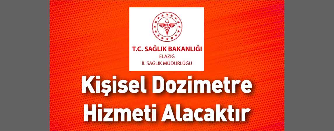 Elazığ İl Sağlık Müdürlüğü Kişisel Dozimetre Hizmeti Alacaktır 