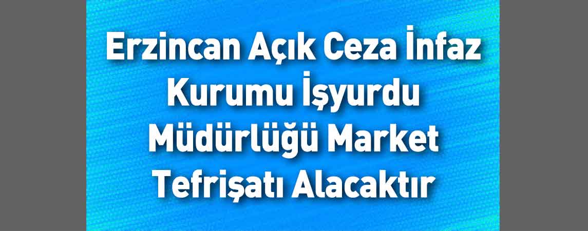 Erzincan Açık Ceza İnfaz Kurumu İşyurdu Müdürlüğü Market Tefrişatı Alacaktır