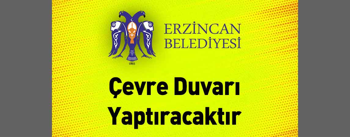 Erzincan Belediye Başkanlığı Çevre Duvarı Yaptıracaktır