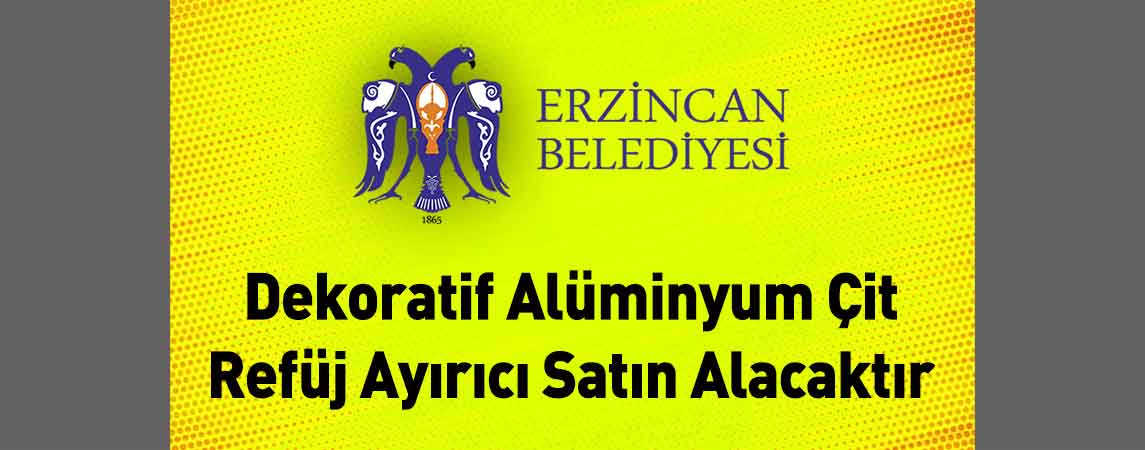 Erzincan Belediye Başkanlığı Dekoratif Alüminyum Çit Refüj Ayırıcı Satın Alacaktır