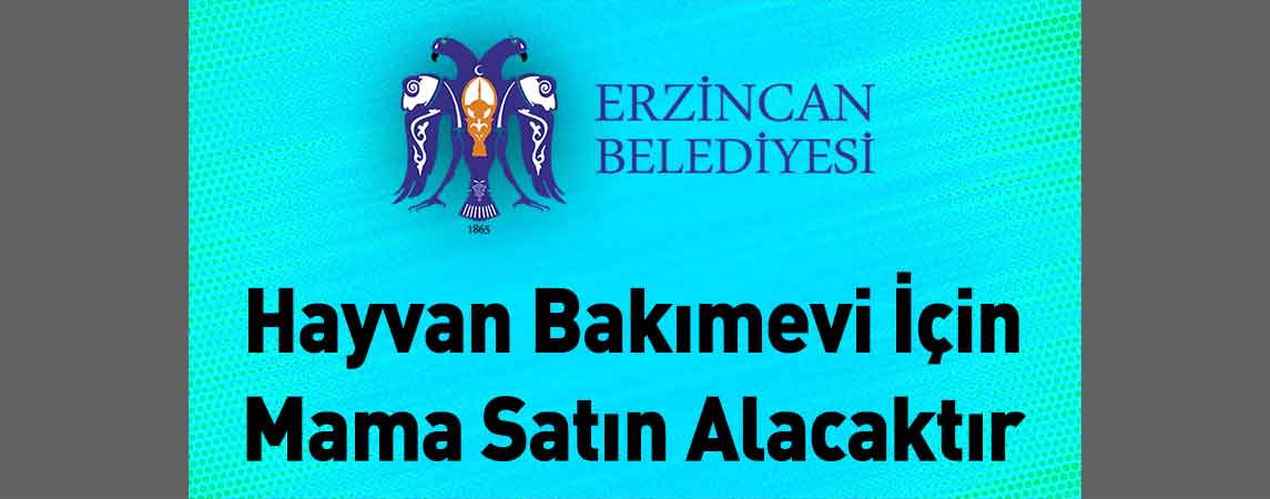 Erzincan Belediye Başkanlığı Hayvan Bakımevi İçin Mama Satın Alacaktır