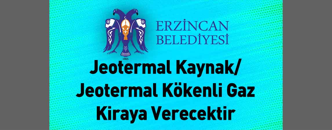 Erzincan Belediye Başkanlığı Jeotermal Kaynak/Jeotermal Kökenli Gaz Kiraya Verecektir