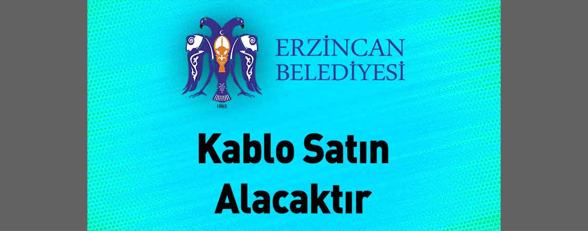 Erzincan Belediye Başkanlığı Kablo Satın Alacaktır