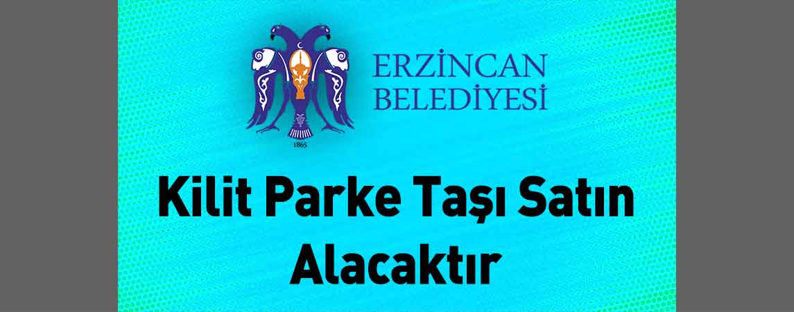 Erzincan Belediye Başkanlığı Kilit Parke Taşı Satın Alacaktır