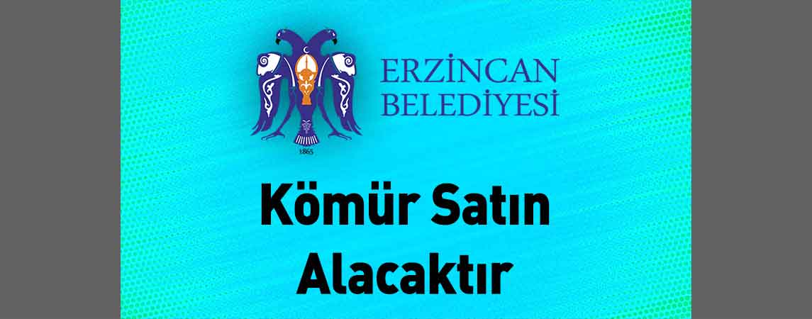 Erzincan Belediye Başkanlığı Kömür Satın Alacaktır