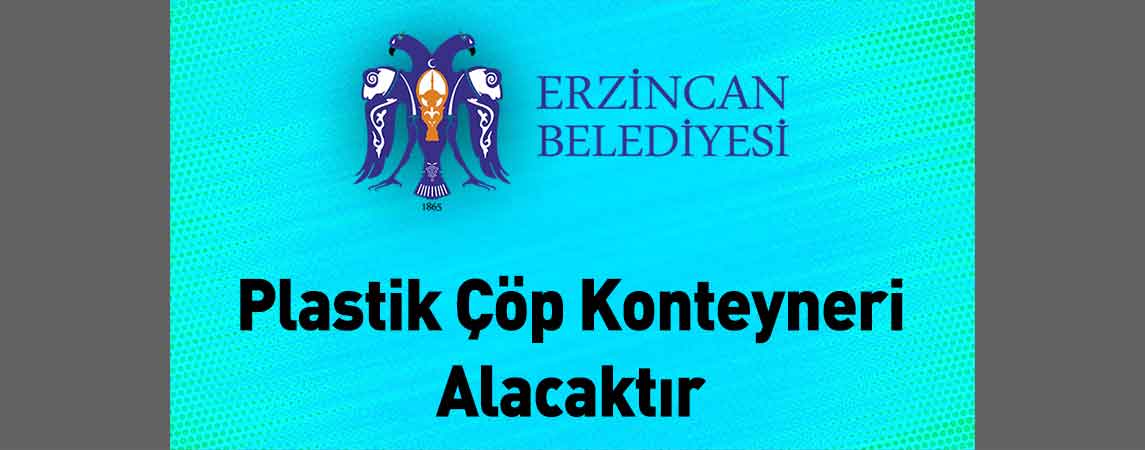 Erzincan Belediye Başkanlığı Plastik Çöp Konteyneri Alacaktır