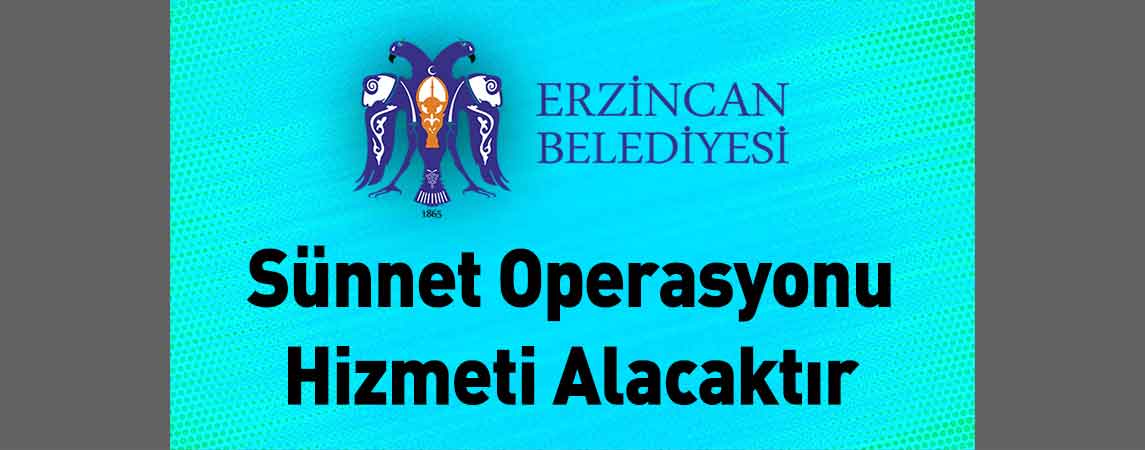 Erzincan Belediye Başkanlığı Sünnet Operasyonu Hizmeti Alacaktır