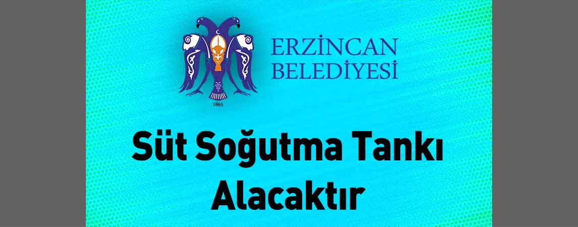 Erzincan Belediye Başkanlığı Süt Soğutma Tankı Alacaktır
