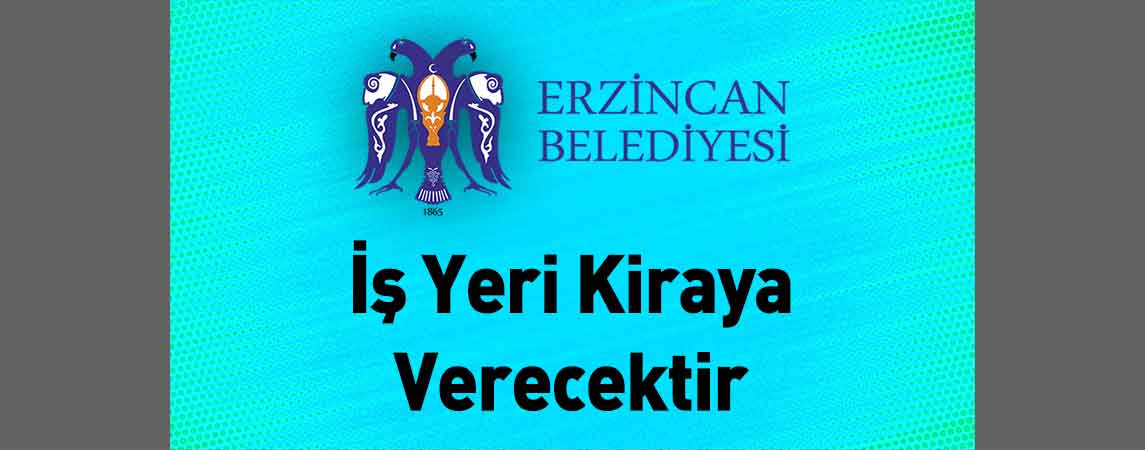 Erzincan Belediye Başkanlığı İş Yeri Kiraya Verecektir