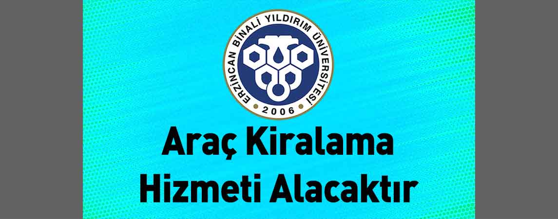 Erzincan Binali Yıldırım Üniversitesi Araç Kiralama Hizmeti Alacaktır