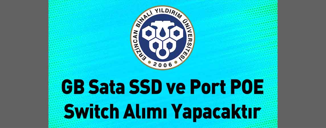 Erzincan Binali Yıldırım Üniversitesi GB Sata SSD ve Port POE Switch Alımı Yapacaktır