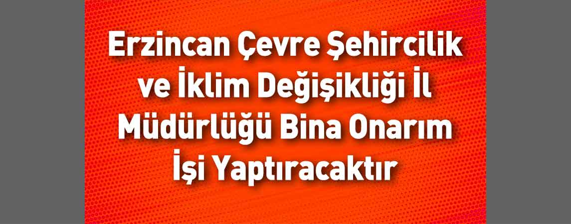 Erzincan Çevre Şehircilik ve İklim Değişikliği İl Müdürlüğü Bina Onarım İşi Yaptıracaktır