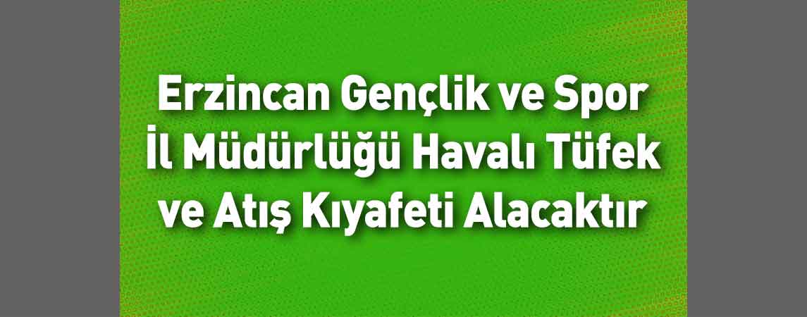 Erzincan Gençlik ve Spor İl Müdürlüğü Havalı Tüfek ve Atış Kıyafeti Alacaktır