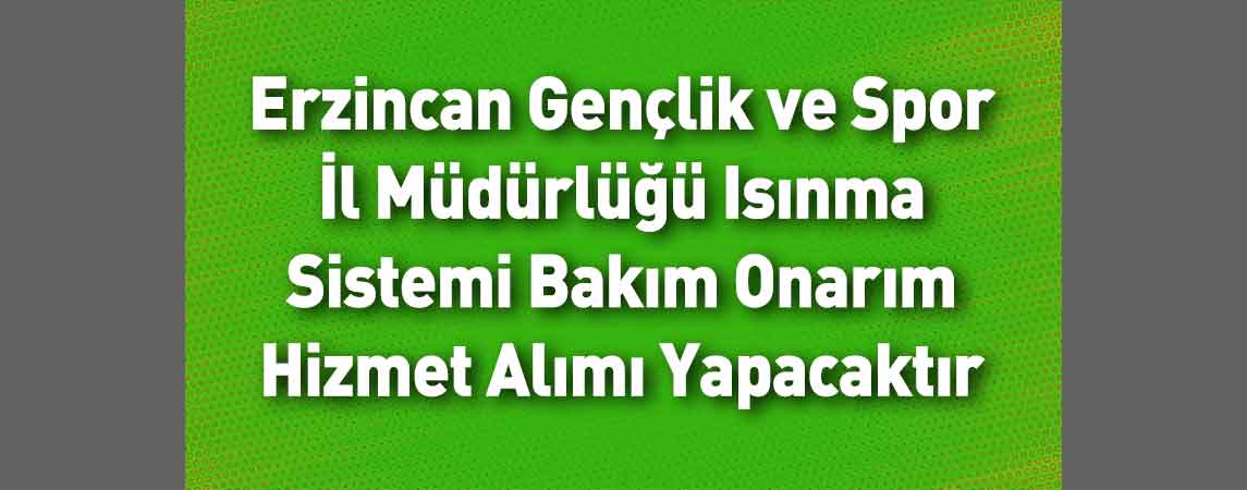 Erzincan Gençlik ve Spor İl Müdürlüğü Isınma Sistemi Bakım Onarım Hizmet Alımı Yapacaktır