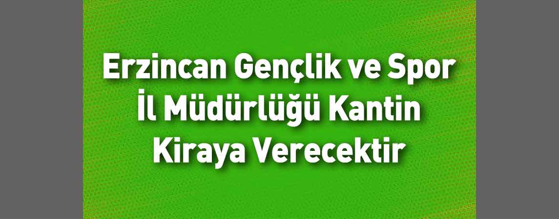 Erzincan Gençlik ve Spor İl Müdürlüğü Kantin Kiraya Verecektir